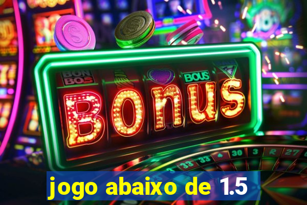 jogo abaixo de 1.5